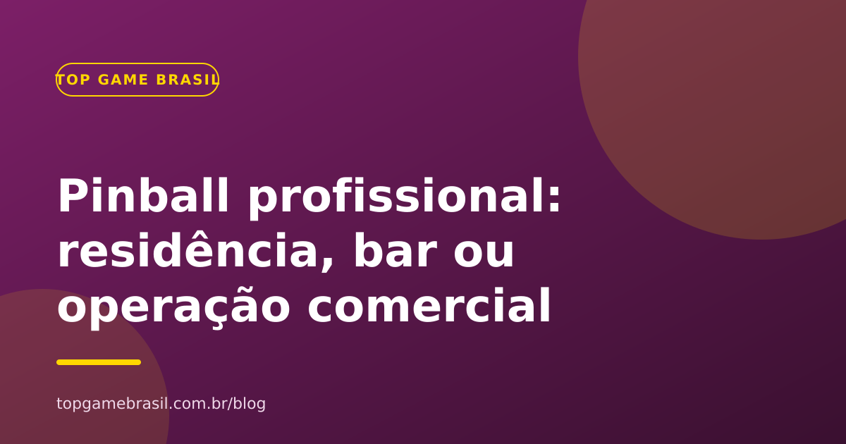 Pinball profissional: quando vale a pena para residência, bar ou operação comercial