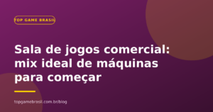 Como montar uma sala de jogos comercial: o mix ideal de máquinas para começar